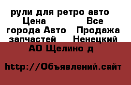 рули для ретро авто › Цена ­ 12 000 - Все города Авто » Продажа запчастей   . Ненецкий АО,Щелино д.